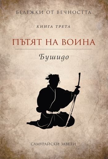 Бушидо. Пътят на воина: Самурайски завети Кн.3 от Бележки от вечността