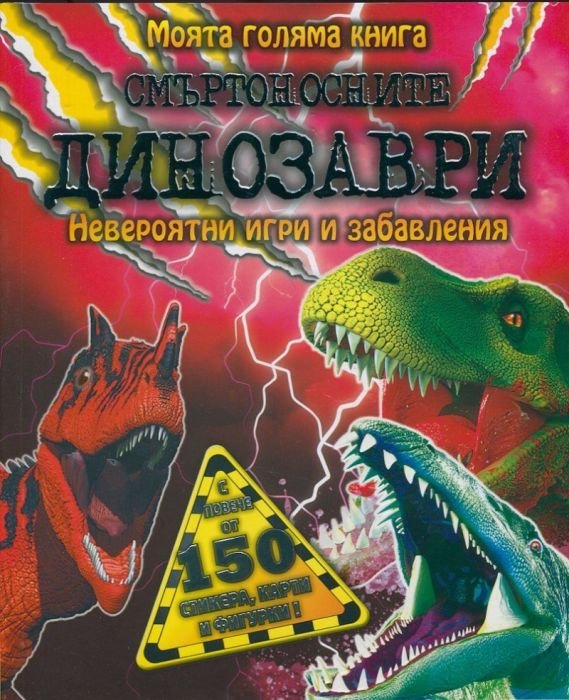 Моята голяма книга: Смъртоносните динозаври - невероятни игри и забавления