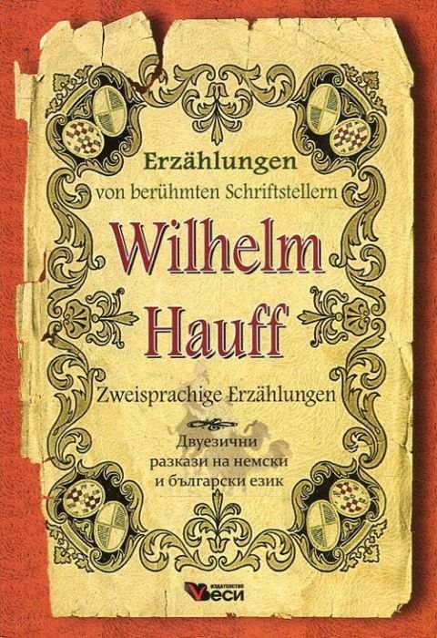 Erzahlungen von beruhmten Schriftstellern Wilhelm Hauff / Двуезични разкази на немски и български