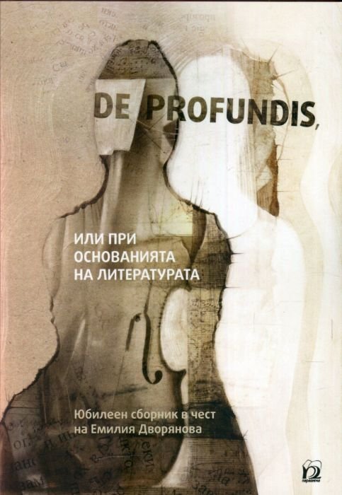 De Profundis, или при основанията на литературата. Юбилеен сборник в чест на Емилия Дворянова