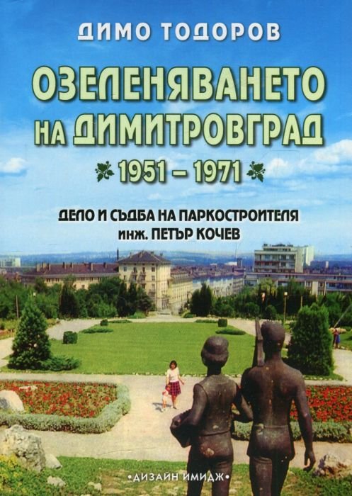 Озеленяването на Димитровград 1951-1971. Дело и съдба на паркостроителя инж. Петър Кочев